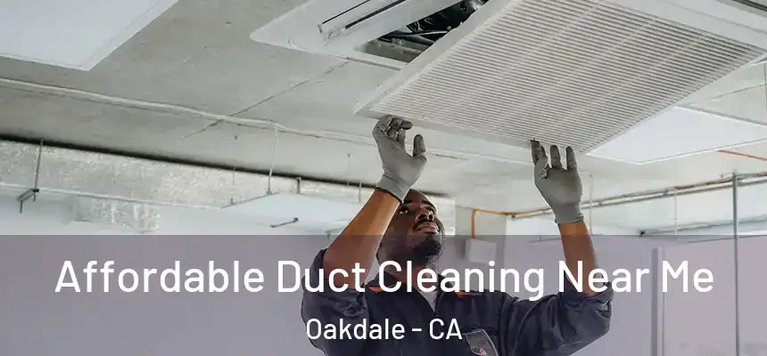 Affordable Duct Cleaning Near Me Oakdale - CA