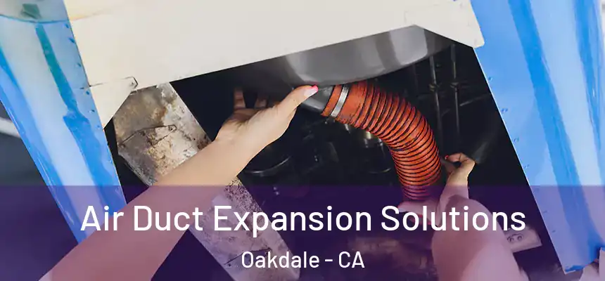 Air Duct Expansion Solutions Oakdale - CA