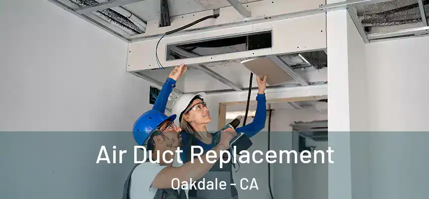 Air Duct Replacement Oakdale - CA