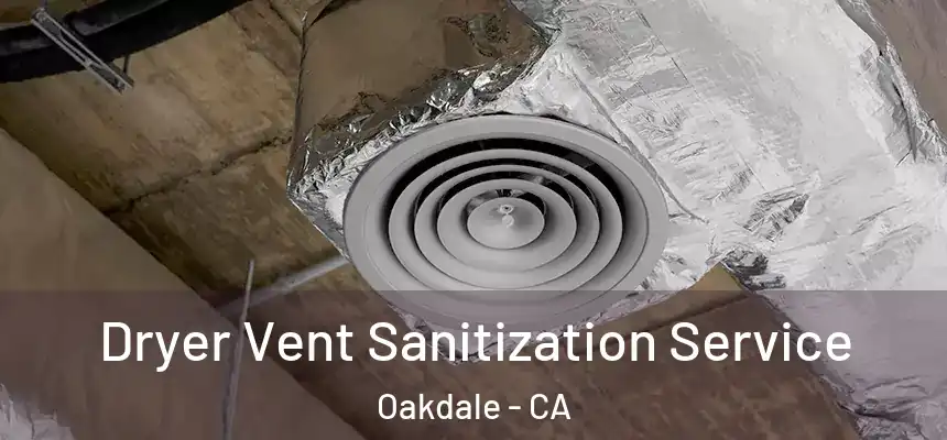 Dryer Vent Sanitization Service Oakdale - CA