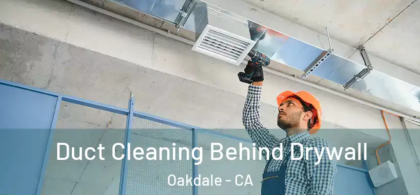  Duct Cleaning Behind Drywall Oakdale - CA