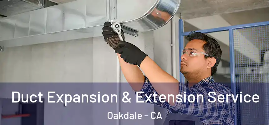  Duct Expansion & Extension Service Oakdale - CA