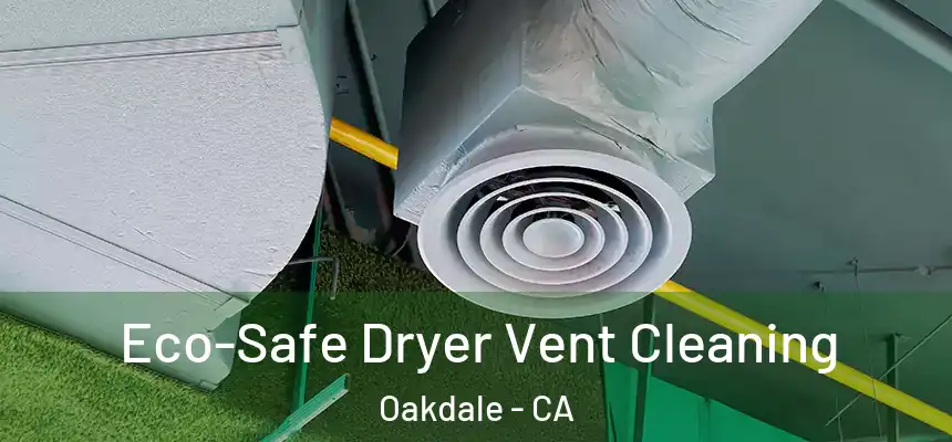  Eco-Safe Dryer Vent Cleaning Oakdale - CA
