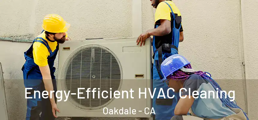  Energy-Efficient HVAC Cleaning Oakdale - CA