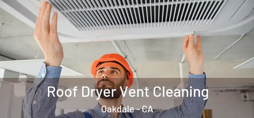 Roof Dryer Vent Cleaning Oakdale - CA